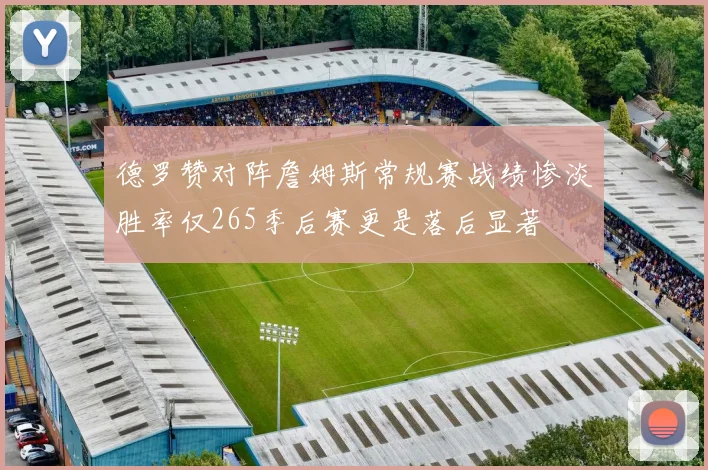 德罗赞对阵詹姆斯常规赛战绩惨淡胜率仅265季后赛更是落后显著