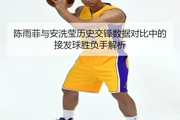 陈雨菲与安洗莹历史交锋数据对比中的接发球胜负手解析 | jiuyou
